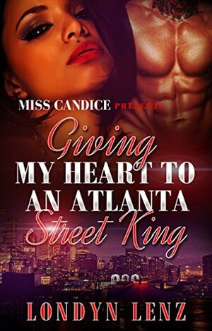 Giving My Heart To An Atlanta Street King by Londyn Lenz