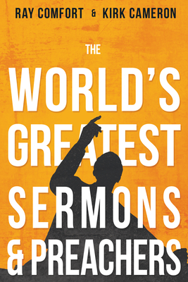 The World's Greatest Sermons & Preachers by Kirk Cameron, Ray Comfort