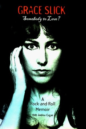 Somebody to Love?: A Rock-and-Roll Memoir by Grace Slick, Andrea Cagan