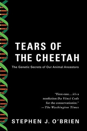 Tears of the Cheetah: The Genetic Secrets of Our Animal Ancestors by Stephen J. O'Brien