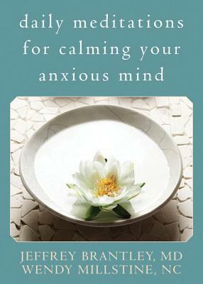 Daily Meditations for Calming Your Anxious Mind by Wendy Millstine, Jeffrey Brantley