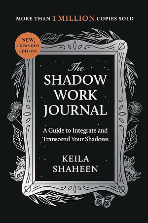 The Shadow Work Journal: A Guide to Integrate and Transcend Your Shadows by Keila Shaheen