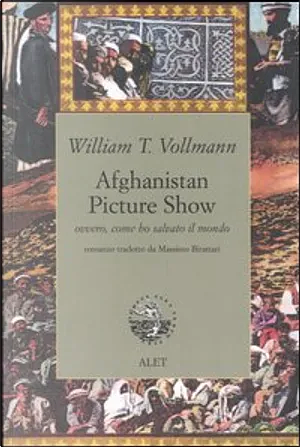 Afghanistan Picture Show: Ovvero, come ho salvato il mondo by William T. Vollmann