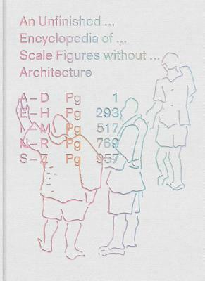 An Unfinished Encyclopedia of Scale Figures Without Architecture by Hilary Sample, Michael Meredith, Mos