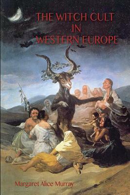 The Witch Cult in Western Europe: the original text, with Notes, Bibliography and five Appendices. by Margaret Murray