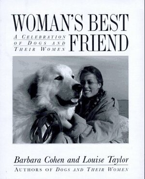 Woman's Best Friend: A Celebration of Dogs and Their Women by Louise Taylor, Barbara E. Cohen