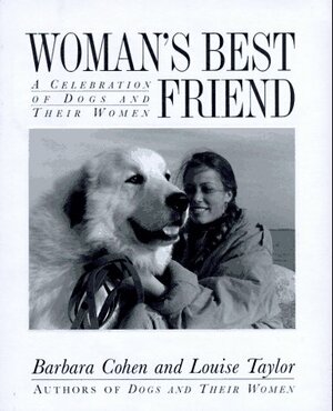 Woman's Best Friend: A Celebration of Dogs and Their Women by Louise Taylor, Barbara E. Cohen