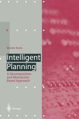 Intelligent Planning: A Decomposition and Abstraction Based Approach by Qiang Yang