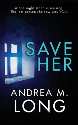 Save Her: A dark psychological suspense kidnap thriller by Andrea M. Long, Andie M. Long