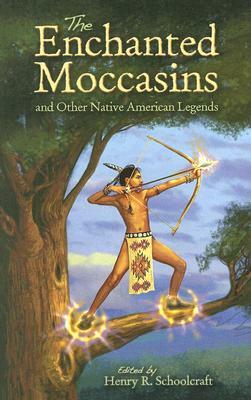 The Enchanted Moccasins and Other Native American Legends by Henry R. Schoolcraft