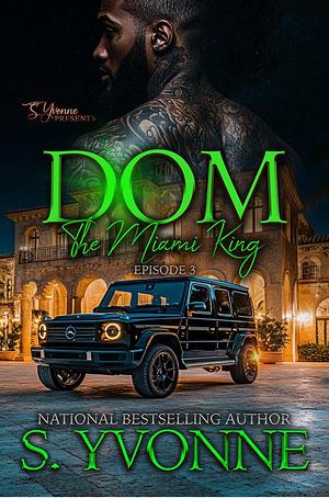 DOM: The Miami King Ep 3 by S.Yvonne Presents