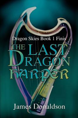 The Last Dragon Harper: Dragon Skies Book 1 Finis by James Donaldson