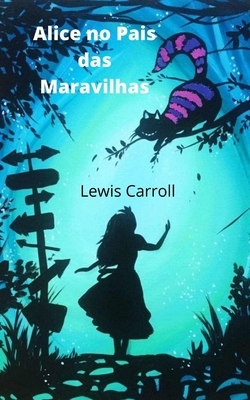 Alice no Pais das Maravilhas by Lewis Carroll