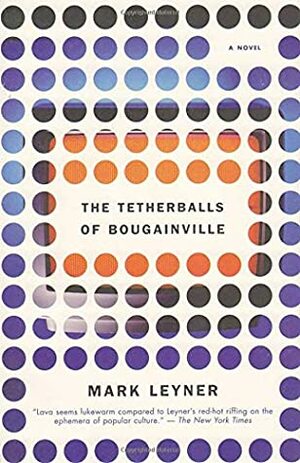The Tetherballs of Bougainville by Mark Leyner