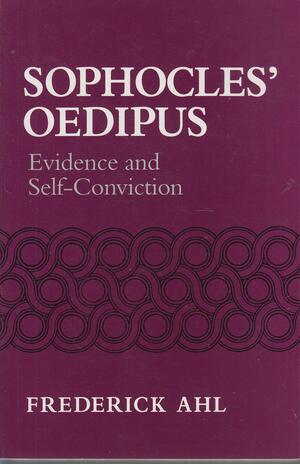 Sophocles' Oedipus: Evidence And Self Conviction by Frederick Ahl