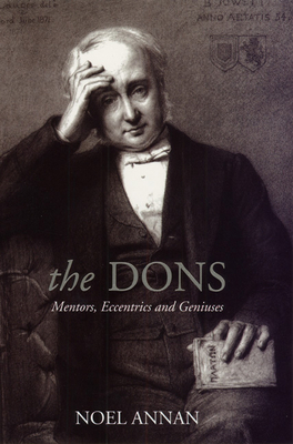 The Dons: Mentors, Eccentrics and Geniuses by Noel Annan