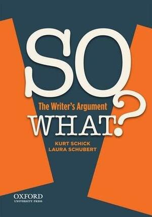 So What?: The Writer's Argument by Laura Miller, Kurt Schick