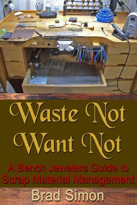 Waste Not Want Not: A Bench Jewelers Guide to Scrap Material Management by Brad Simon