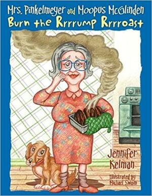 Mrs. Pinkelmeyer and Moopus McGlinden Burn the Rrrrump Rrrroast by Jennifer Kelman