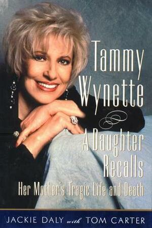 Tammy Wynette: A Daughter Recalls Her Mother's Tragic Life and Death by Tom Carter, Jackie Daly