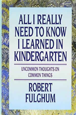 All I Really Need to Know I Learned in Kindergarten by Robert Fulghum