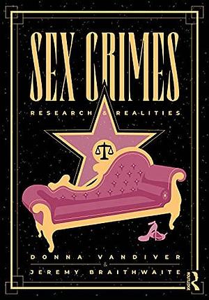 Sex Crimes: Research and Realities by Donna M. Vandiver, Jeremy Braithwaite