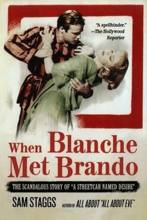 When Blanche Met Brando: The Scandalous Story of a Streetcar Named Desire by Sam Staggs