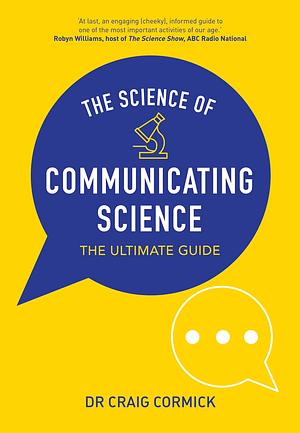 The Science of Communicating Science: The Ultimate Guide by Craig Cormick