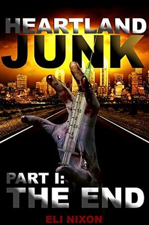 Heartland Junk Part I: The End: A ZOMBIE Apocalypse Serial by Eli Nixon