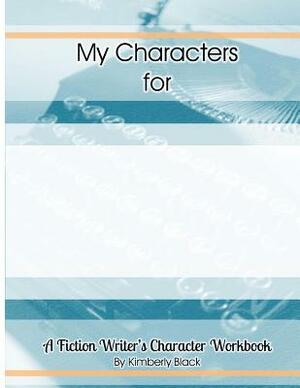 A Fiction Writer's Character Workbook by Kimberly Black