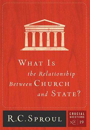 What is the Relationship Between Church and State? by R.C. Sproul