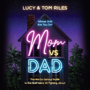 Mom vs. Dad: The Not-So-Serious Guide to the Stuff We're All Fighting about by Tom Riles, Lucy Riles