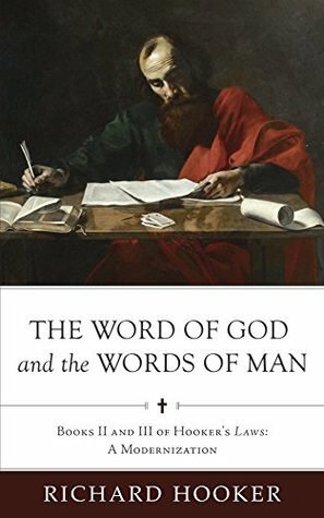 The Word of God and the Words of Man: Books II and III of Richard Hooker's Laws: A Modernization (Hooker's Laws in Modern English Book 3) by Richard Hooker, Bradley Belschner, Brian Marr, Sean Duncan, Bradford Littlejohn