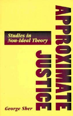 Approximate Justice: Studies in Social, Political, and Legal Philosophy by George Sher