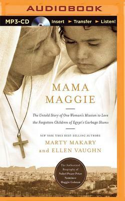 Mama Maggie: The Untold Story of One Woman's Mission to Love the Forgotten Children of Egypt's Garbage Slums by Ellen Vaughn, Marty Makary