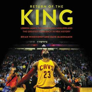 Return of the King: Lebron James, the Cleveland Cavaliers and the Greatest Comeback in NBA History by Dave McMenamin, Brian Windhorst