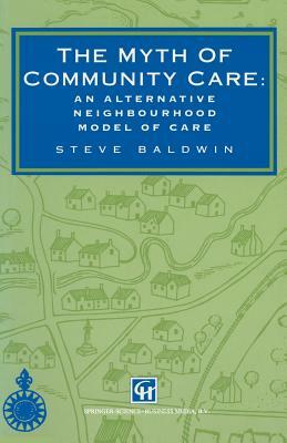 The Myth of Community Care: An Alternative Neighbourhood Model of Care by Steve Baldwin