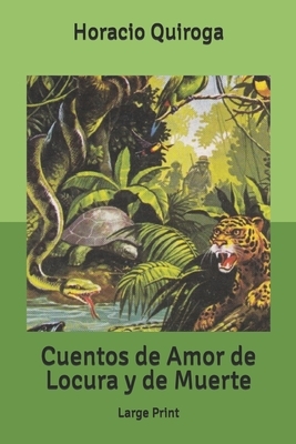 Cuentos de Amor de Locura y de Muerte: Large Print by Horacio Quiroga