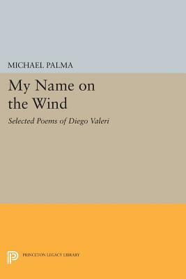 My Name on the Wind: Selected Poems of Diego Valeri by 