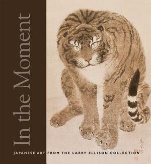 In the Moment: Japanese Art from the Larry Ellison Collection by Laura W. Allen, Melissa M. Rinne, Emily J. Sano