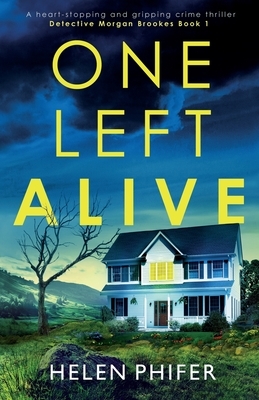 One Left Alive: A heart-stopping and gripping crime thriller by Helen Phifer
