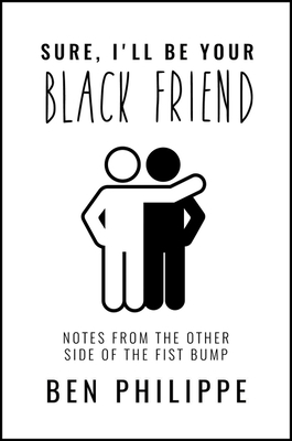 Sure, I'll Be Your Black Friend: Notes From the Other Side of the Fist Bump by Ben Philippe