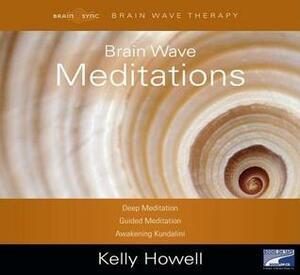Brain Wave Meditations: Deep Meditation; Guided Meditation; Awakening Kundalini by Kelly Howell