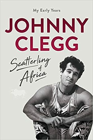 Scatterling of Africa - My Early Years by Johnny Clegg