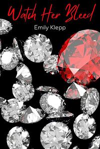 Watch Her Bleed  by Emily Kleep