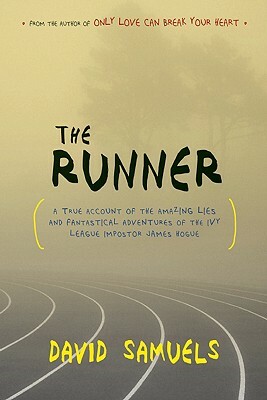 The Runner: A True Account of the Amazing Lies and Fantastical Adventures of the Ivy League Impostor James Hogue by David Samuels