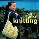 Fun &amp; Funky Knitting: 30 Great Accessories to Inspire by Emma King