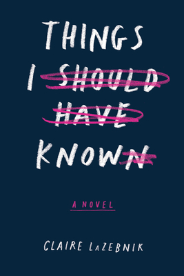 Things I Should Have Known by Claire LaZebnik