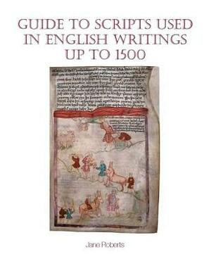 Guide to Scripts Used in English Writings Up to 1500 by Jane Roberts