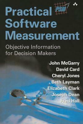 Practical Software Measurement: Objective Information for Decision Makers by Cheryl Jones, Elizabeth Clark, Beth Layman
